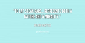 To eat steak rare... represents both a nature and a morality.”