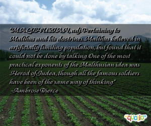 MALTHUSIAN, adj. Pertaining to Malthus and his