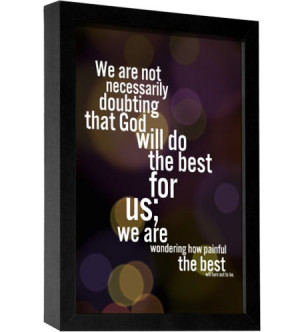 We are not necessarily doubting that God will do the best for us, We ...