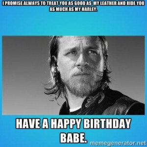 happy birthday sons of anarchy | ... leather and ride you as much as ...