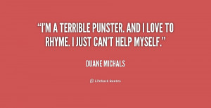 terrible punster. And I love to rhyme. I just can't help myself ...