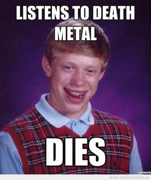 Funny Picture - Bad luck brian listen to death metal dies