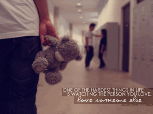 ONE OF THE HARDEST THINGS IN LIFE IS WATCHING THE PERSON YOU LOVE ...
