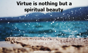 Virtue is nothing but a spiritual beauty - Philip Chesterfield Quotes ...