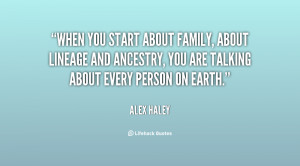 When you start about family, about lineage and ancestry, you are ...