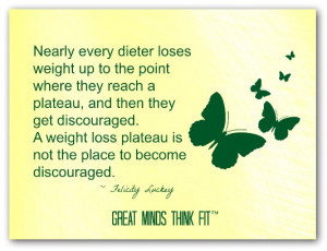 ... plateau, and then they get discouraged. A weight loss plateau is not