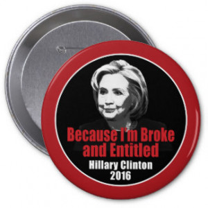 Broke and Entitled - Anti Hillary Clinton 2016 4 Inch Round Button