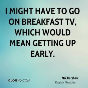 Nik Kershaw - I might have to go on breakfast TV, which would mean ...