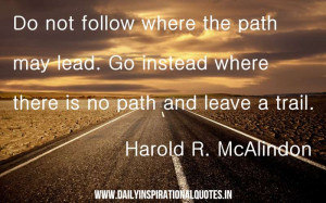 ... instead where there is no path and leave a trail ~ Inspirational Quote