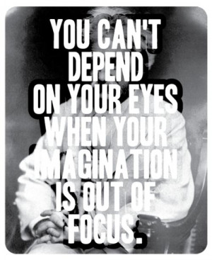 You can't depend on your eyes when your imagination is out ... | wor ...
