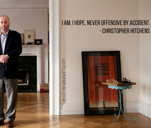 am, I hope, never offensive by accident. - Christopher Hitchens
