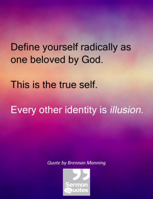 Define yourself radically as one beloved by God. This is the true self ...