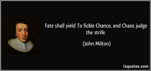 Fate shall yield To fickle Chance, and Chaos judge the strife. - John ...