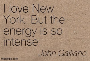 love New York. But the energy is so intense.- John Galliano