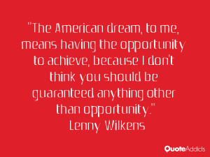 The American dream, to me, means having the opportunity to achieve ...