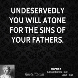 Undeservedly you will atone for the sins of your fathers.