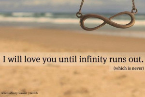 ... » Picture Quotes » Love » I will love you until infinity runs out