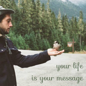 your life, is your message. Photo: Alana Paterson