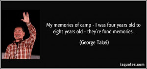 ... years old to eight years old - they're fond memories. - George Takei