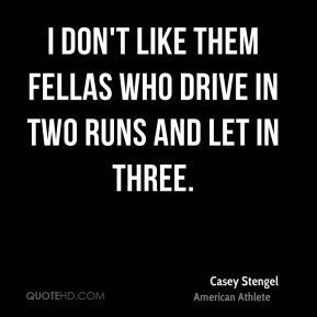 don't like them fellas who drive in two runs and let in three.