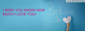 WISH YOU KNOW HOW MUCH I LOVE YOU Profile Facebook Covers