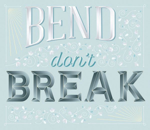 Bend Don’t Break by Blondesign