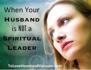 Reader Question: When Your Husband is Not a Spiritual Leader