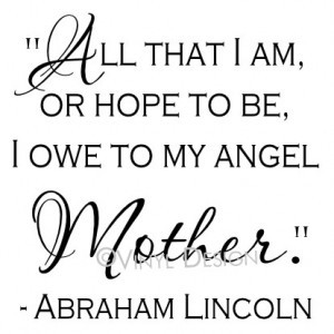 all that i am or hope to be i owe to my angel mother abraham lincoln