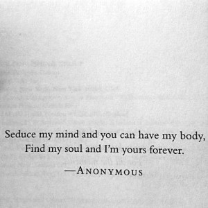Seduce my mind and you can have my body, find my soul and I'm yours ...