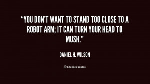 You don't want to stand too close to a robot arm; it can turn your ...