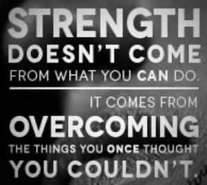 Strength Doesn’t Come From What You Can Do - Adversity Quote