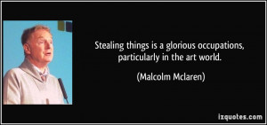 Stealing things is a glorious occupations, particularly in the art ...