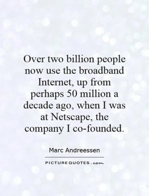 ... , when I was at Netscape, the company I co-founded. Picture Quote #1