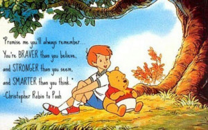 ... that you seem, and smarter than you think. - christopher robin to pooh