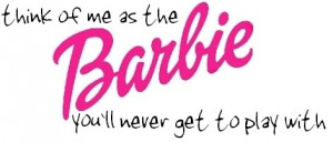 think of me as the barbie you'll never get to play with photo barbie ...