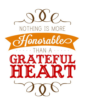 Nothing is more honorable than a Grateful Heart