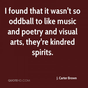 ... to like music and poetry and visual arts, they're kindred spirits