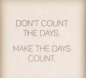 don't count the days make them count quote