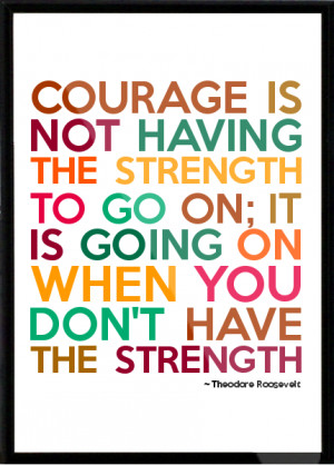 the strength to go on; it is going on when you don't have the strength ...