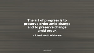 The art of progress is to preserve order amid change and to preserve ...