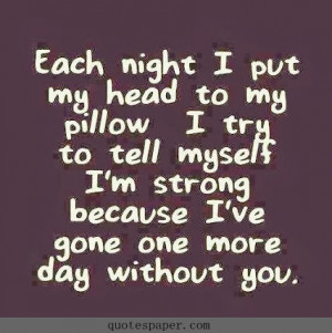 ... tell myself I’m strong because I’ve gone one more day without you