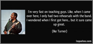 fast on teaching guys. Like, when I came over here, I only had two ...