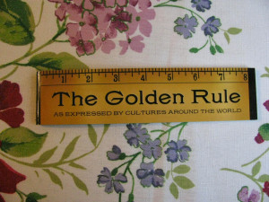 The Golden Rule... Do unto others as you would have them do unto you