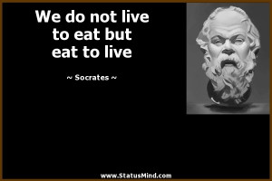 ... do not live to eat but eat to live - Socrates Quotes - StatusMind.com