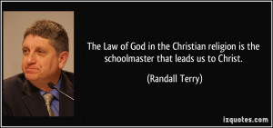 ... religion is the schoolmaster that leads us to Christ. - Randall Terry