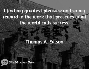 find my greatest pleasure and so my reward in the work that precedes ...