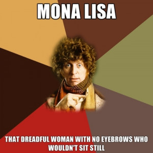 The Doctor: Mona Lisa, that dreadful woman with no eyebrows who wouldn ...