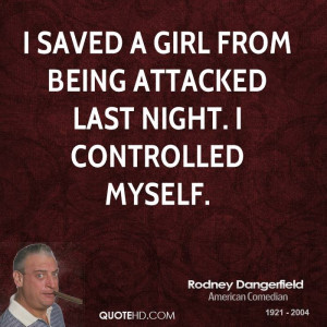 saved a girl from being attacked last night. I controlled myself.