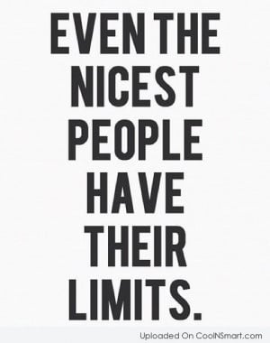 Anger Quote: Even the nicest people have their limits.