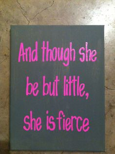 ... And though she be but little, she is fierce